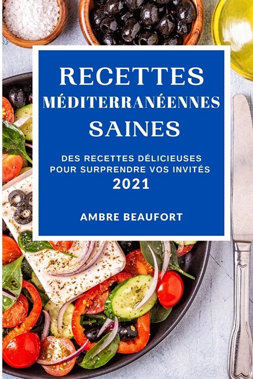 Recettes M?iterran?nnes Saines 2021 (Healthy Mediterranean Recipes 2021 French Edition): Des Recettes D?icieuses Pour Surprendre Vos Invit? (Paperback)