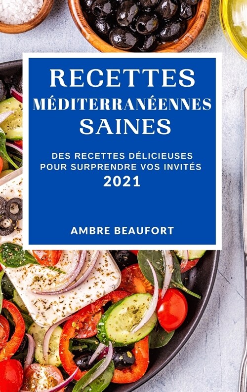 Recettes M?iterran?nnes Saines 2021 (Healthy Mediterranean Recipes 2021 French Edition): Des Recettes D?icieuses Pour Surprendre Vos Invit? (Hardcover)
