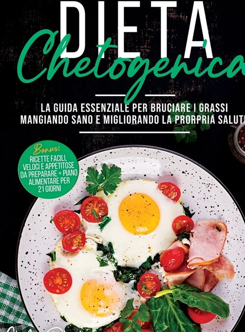 Dieta Chetogenica: Una Guida Completa Per Perdere Peso Senza Contare Le Calorie. Con Oltre 150 Deliziose Ricette Salutari a Prova Di Prin (Hardcover)