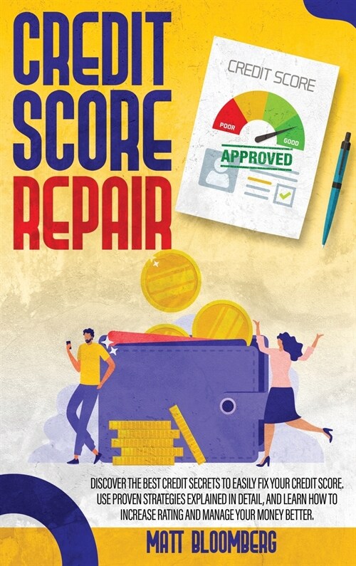 Credit Score Repair: Discover The Best Credit Secrets To Easily Fix Your Credit Score. Use Proven Strategies Explained in Detail, And Learn (Hardcover)