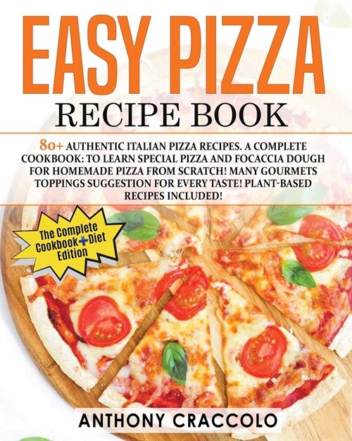 Easy Pizza Recipe Book: RECIPE BOOK and COOKING INFO Edition: 80+ Authentic Italian Pizza Recipes. A Complete Cookbook: to Learn Special Pizza (Paperback)