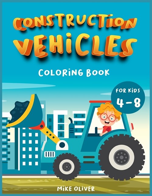 Construction Vehicles Coloring book for kids 4-8: A Funny Activity book for children perfect to learn while having fun. (Paperback)