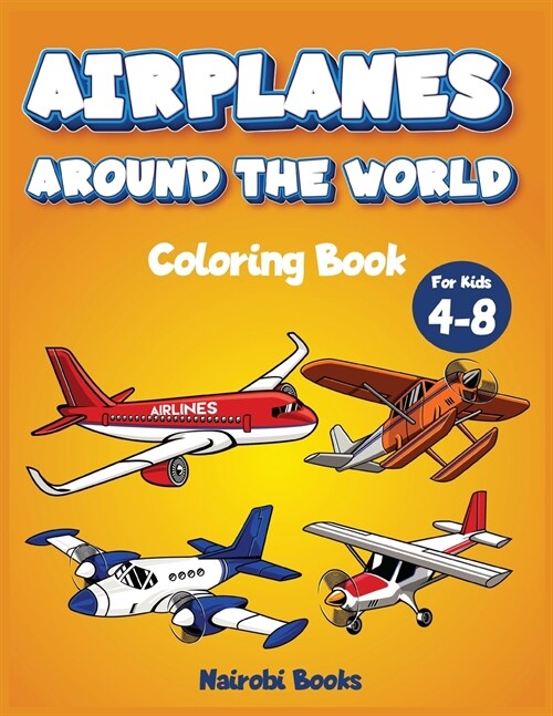 Airplanes around the world coloring book for kids 4-8: The Perfect coloring book for children with cutie ariplanes around the world (Paperback)