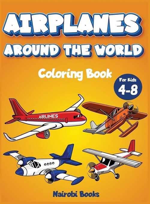 Airplanes around the world coloring book for kids 4-8: The Perfect coloring book for children with cutie Airplanes around the world (Hardcover)