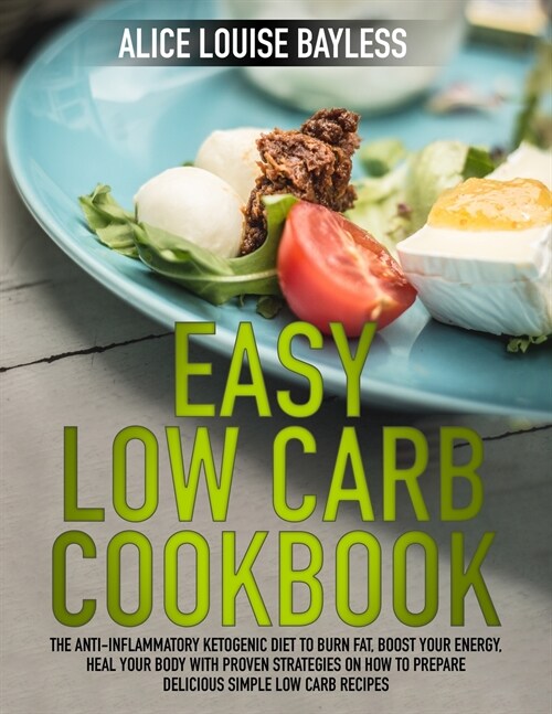 Easy Low Carb Cookbook: The Anti-Inflammatory Ketogenic Diet to Burn Fat, Boost Your Energy, Heal Your Body with Proven Strategies On How To P (Paperback)