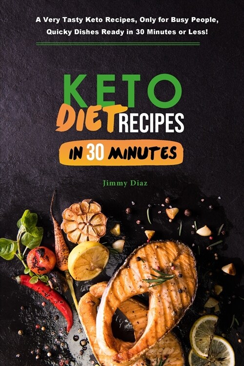 Keto Diet Recipes in 30 Minutes: A Very Tasty Keto Recipes, only for Busy People, Quicky Dishes Ready in 30 Minutes or Less! (Paperback)