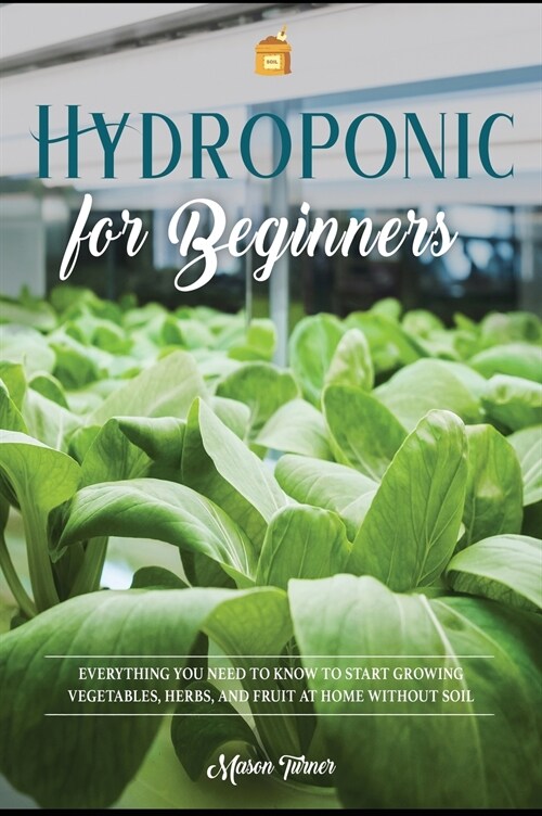 Hydroponics for Beginners: Everything You Need to Know to Start Growing Vegetables, Herbs, and Fruit at Home Without Soil (Hardcover)