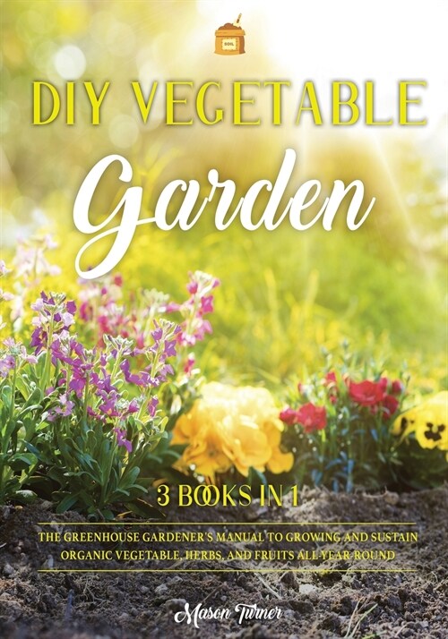 DIY Vegetable Garden: Your Essential Guide to Grow Vegetables, Herbs, and Fruit Using Deep-Organic Techniques Like Raised-bed Gardening, Hyd (Paperback)