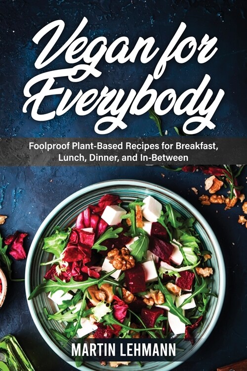 Vegan for Everybody: Foolproof Plant-Based Recipes for Breakfast, Lunch, Dinner, and In-Between (Paperback)