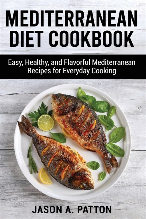 Mediterranean Diet Cookbook: Easy, Healthy, and Flavorful Mediterranean Recipes for Everyday Cooking (Paperback)
