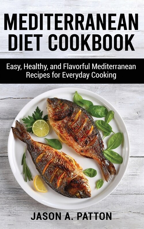 Mediterranean Diet Cookbook: Easy, Healthy, and Flavorful Mediterranean Recipes for Everyday Cooking (Hardcover)