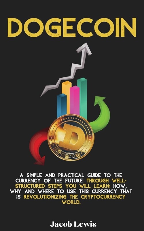 Dogecoin: A Simple and Practical Guide to the Currency of the Future! Through well-structured steps you will learn: How, Why and (Paperback)
