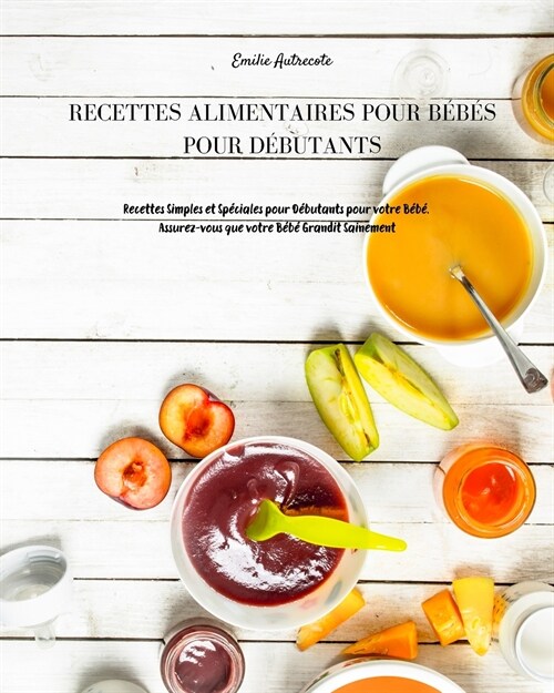 Recettes Alimentaires Pour B?? Pour D?utants: Recettes Simples et Sp?iales pour D?utants pour votre B?? Assurez-vous que votre B??Grandit Sai (Paperback, Baby Food)