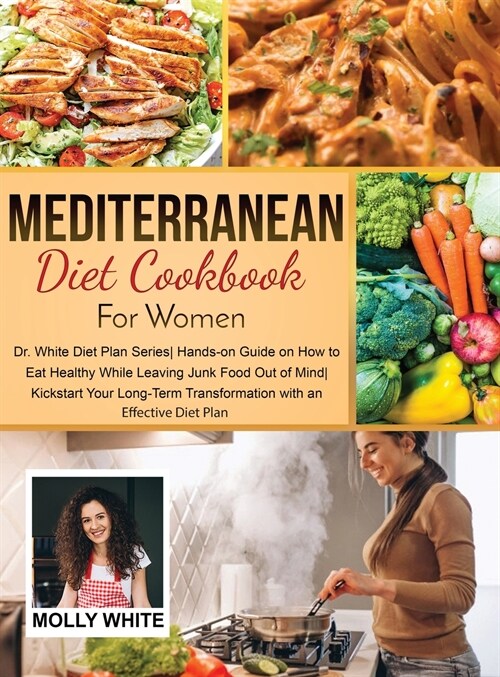 Mediterranean Diet Cookbook for Women: Dr. White Diet Plan Series Hands- on Guide on How to Eat Healthy While Leaving Junk Food Out of Mind Kickstart (Hardcover)