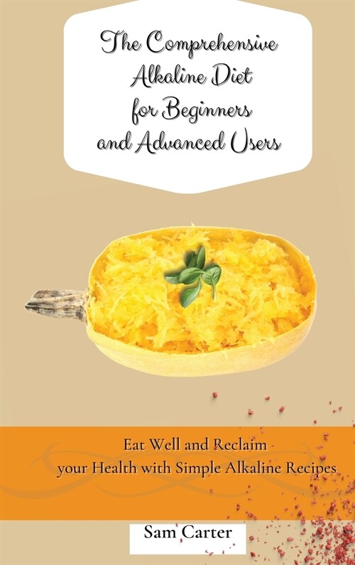 The Comprehensive Alkaline Diet for Beginners and Advanced Users: Quick and Easy Recipes to Rebalance your Metabolism and Improve your Energy (Hardcover)