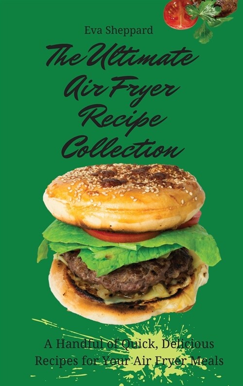 The Ultimate Air Fryer Recipe Collection: A Handful of Quick, Delicious Recipes for Your Air Fryer Meals (Hardcover)