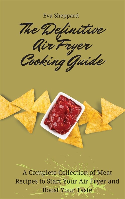 The Definitive Air Fryer Cooking Guide: A Complete Collection of Meat Recipes to Start Your Air Fryer and Boost Your Taste (Hardcover)