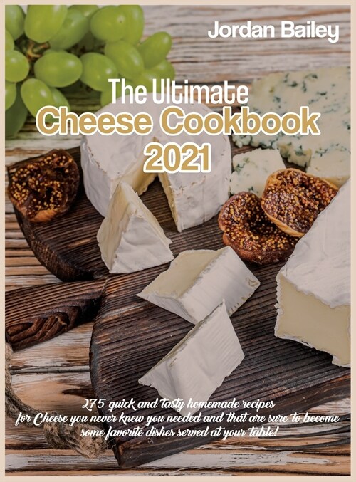 The Ultimate Cheese Cookbook 2021: 275 quick and tasty homemade recipes for Cheese you never knew you needed and that are sure to become some favorite (Hardcover)