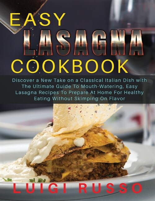 Easy Lasagna Cookbook: Discover a New Take on a Classical Italian Dish with The Ultimate Guide To Mouth-Watering, Easy Lasagna Recipes To Pre (Paperback)