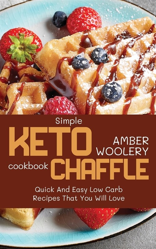 Simple Keto Chaffle Cookbook: Quick And Easy Low Carb Recipes That You Will Love (Hardcover)