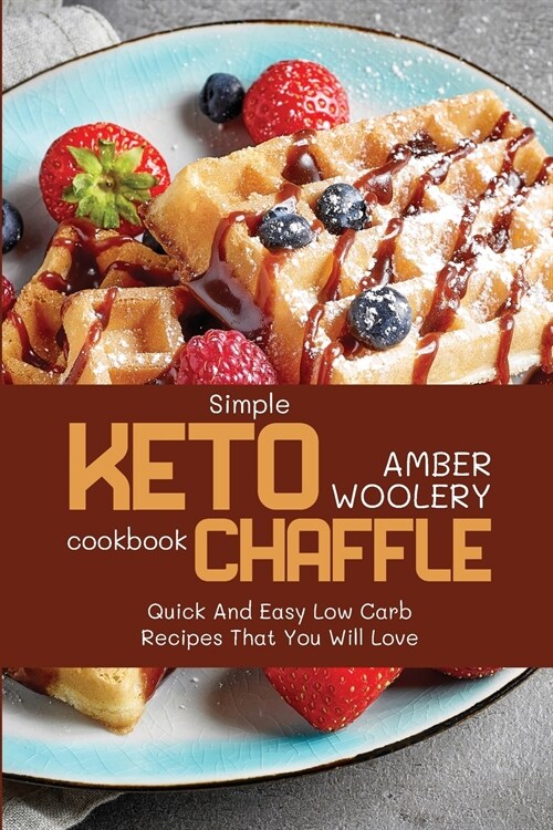 Simple Keto Chaffle Cookbook: Quick And Easy Low Carb Recipes That You Will Love (Paperback)