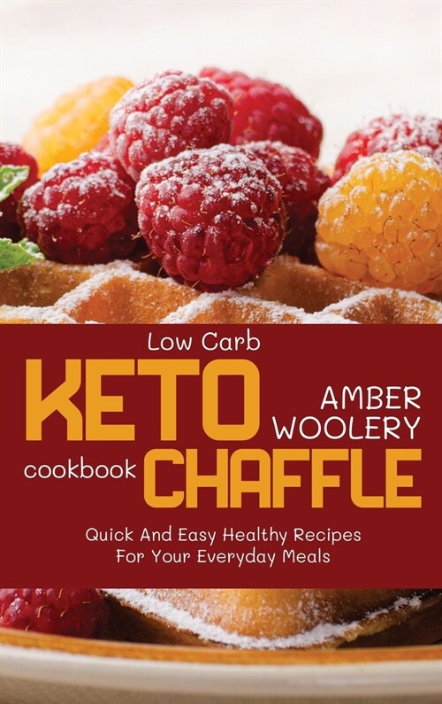 Low Carb Chaffle Cookbook: Quick And Easy Healthy Recipes For Your Everyday Meals (Hardcover)