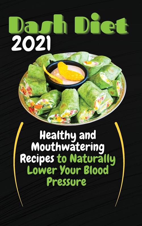 Dash Diet 2021: Healthy and Mouthwatering Recipes to Naturally Lower Your Blood Pressure (Hardcover)