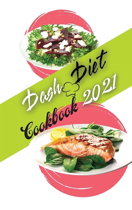 Dash Diet Cookbook 2021: Low Sodium Recipes to Promote Overall Health and Wellness (Hardcover)