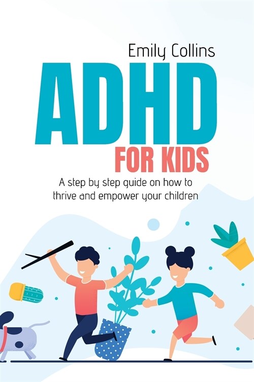 ADHD For Kids: A step by step guide on how to thrive and empower your children (Paperback)