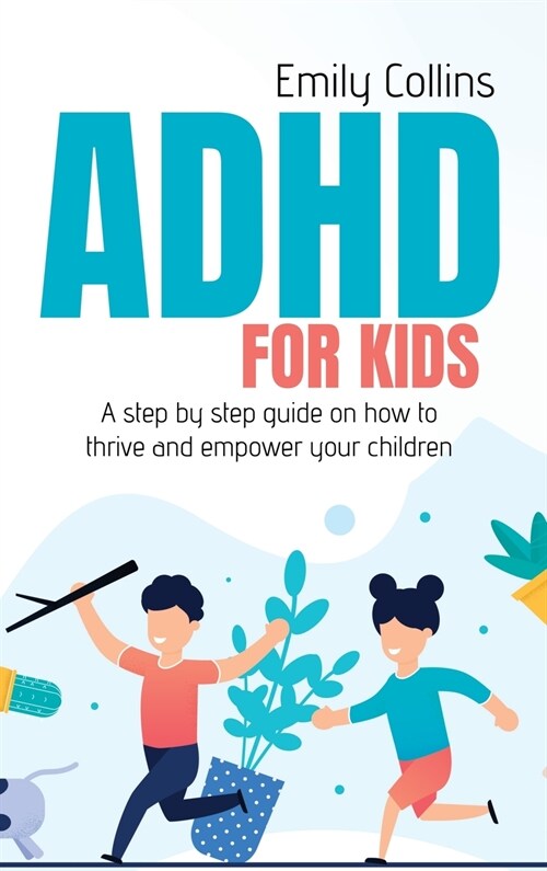 ADHD For Kids: A step by step guide on how to thrive and empower your children (Hardcover)