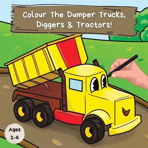 Colour the Dumper Trucks, Diggers & Tractors: A Fun Colouring Book For 2-6 Year Olds (Paperback)