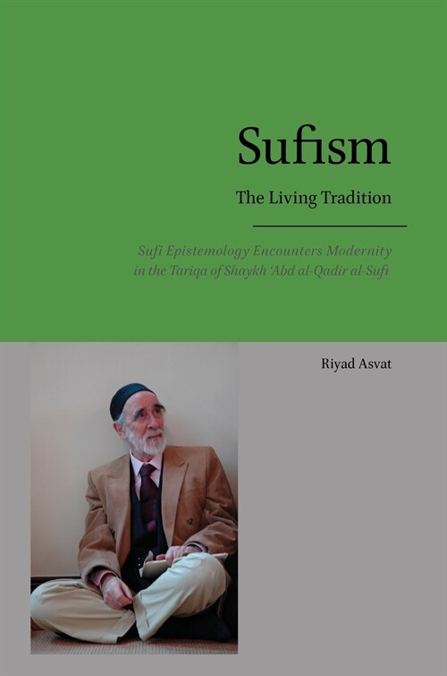 Sufism - The Living Tradition: Sufi Epistemology Encounters Modernity in the Tariqa of Shaykh Abd al-Qadir al-Sufi (Hardcover)