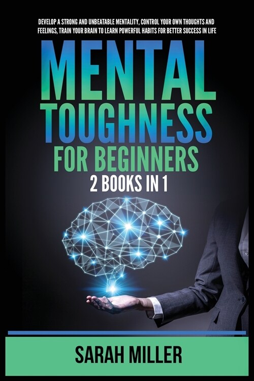 Mental Toughness for Beginners: 2 Books in 1: Develop a Strong and Unbeatable Mentality, Control Your Own Thoughts and Feelings, Train Your Brain to L (Paperback)