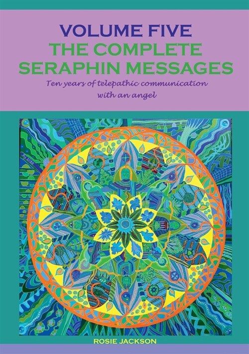 The complete seraphin messages: Volume 5:10 years of telepathic communication with an angel (Paperback)