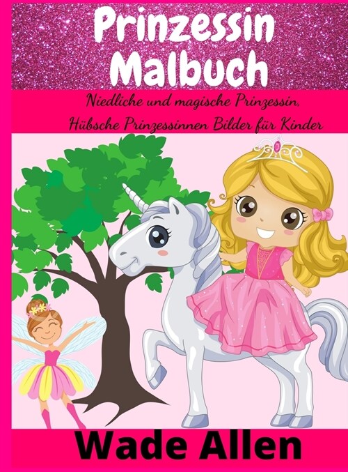 Prinzessin Malbuch: Niedliche und magische Prinzessin, H?sche Prinzessinnen Bilder f? Kinder (Hardcover)