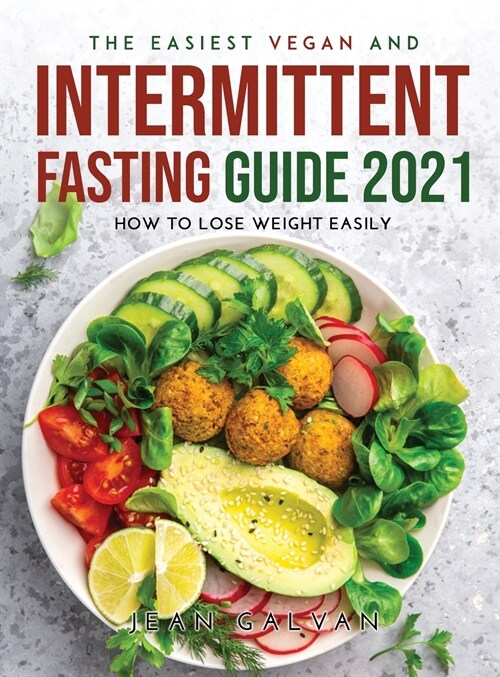 The Easiest Vegan and Intermittent Fasting Guide 2021: How to lose weight easily (Hardcover)