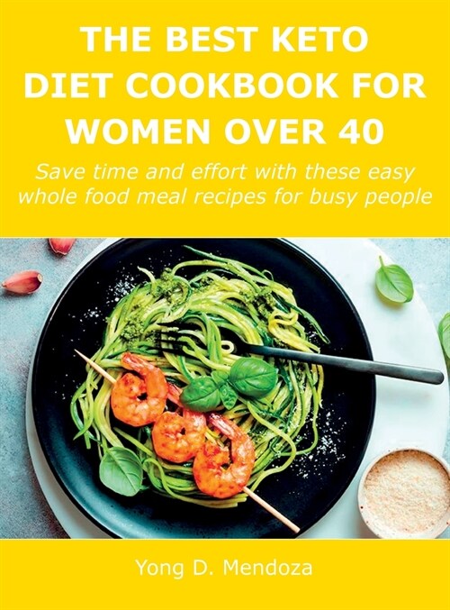 The Best Keto Diet Cookbook for Women Over 40: Save time and effort with these easy whole food meal recipes for busy people (Hardcover)