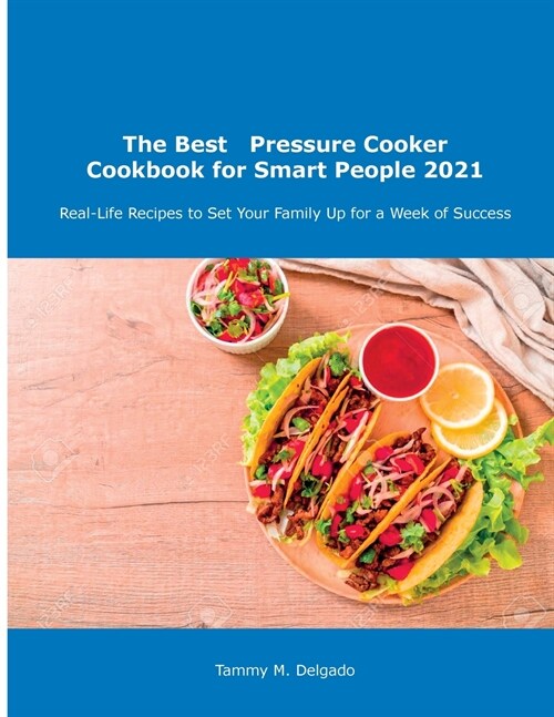 The Best Pressure Cooker Cookbook for Smart People 2021: Real-Life Recipes to Set Your Family Up for a Week of Success (Paperback)