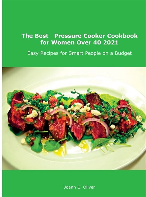 The Best Pressure Cooker Cookbook for Women Over 40 2021: Easy Recipes for Smart People on a Budget (Hardcover)