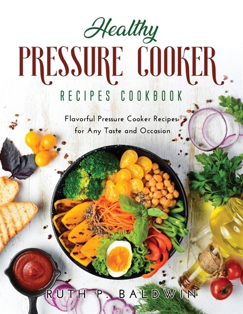 Healthy Pressure Cooker Recipes Cookbook: Flavorful Pressure Cooker Recipes for Any Taste and Occasion (Paperback)