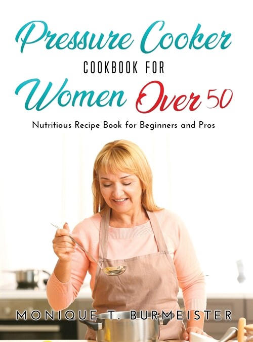 Pressure Cooker Cookbook for Women Over 50: Nutritious Recipe Book for Beginners and Pros (Hardcover)