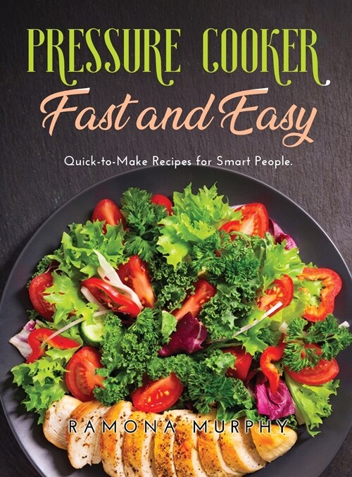 Pressure Cooker Fast and Easy: Quick-to-Make Recipes for Smart People (Hardcover)