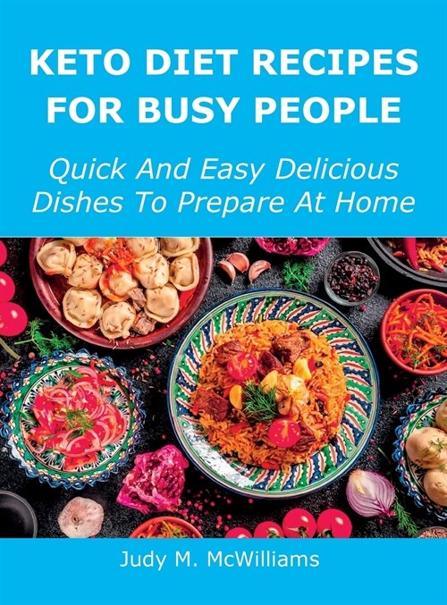 Keto Diet Recipes for Busy People: Quick And Easy Delicious Dishes To Prepare At Home (Hardcover)