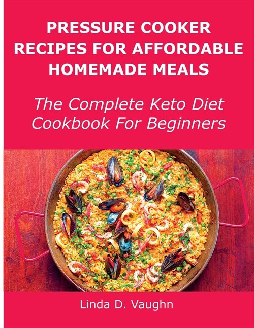 Pressure Cooker Recipes For Affordable Homemade Meals: The Complete Keto Diet Cookbook For Beginners (Paperback)