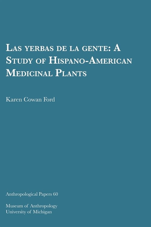 Las Yerbas de la Gente: A Study of Hispano-American Medicinal Plants Volume 60 (Paperback)