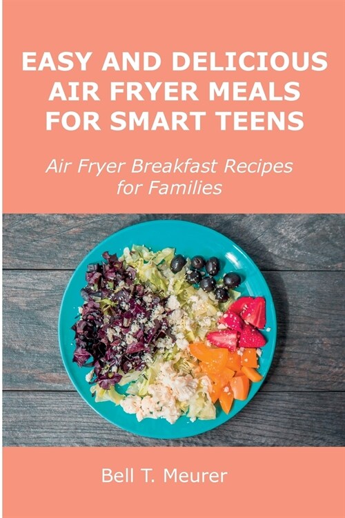 Easy and Delicious Air Fryer Meals for Smart Teens: Air Fryer Breakfast Recipes for Families (Paperback)