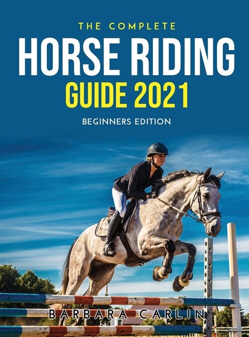 The Complete Horse Riding Guide 2021: Beginners Edition (Hardcover)
