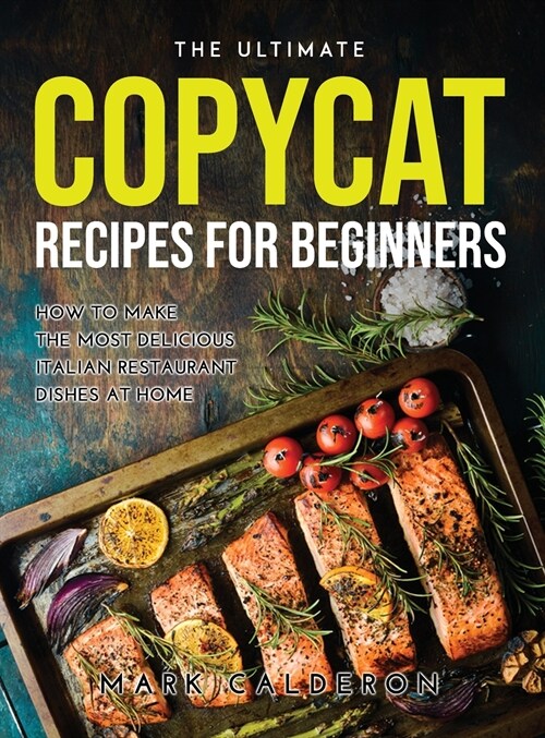 The Ultimate Copycat Recipes for Beginners: How to Make the Most Delicious Italian Restaurant Dishes at Home (Hardcover)