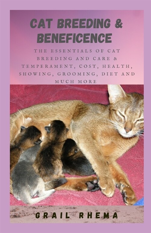 Cat Breeding & Beneficence: The Essentials of Cat Breeding and Care & Temperament, Cost, Health, Showing, Grooming, Diet and Much More (Paperback)