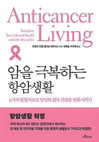 암을 극복하는 항암생활 :6가지 통합치료로 당신의 삶과 건강을 변화시키기 